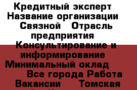 Кредитный эксперт › Название организации ­ Связной › Отрасль предприятия ­ Консультирование и информирование › Минимальный оклад ­ 38 000 - Все города Работа » Вакансии   . Томская обл.,Кедровый г.